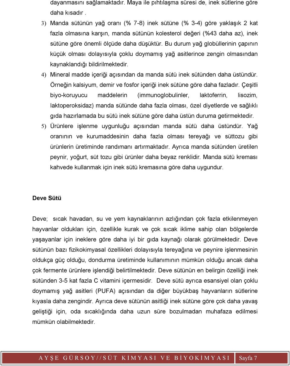 Bu durum yağ globüllerinin çapının küçük olması dolayısıyla çoklu doymamış yağ asitlerince zengin olmasından kaynaklandığı bildirilmektedir.