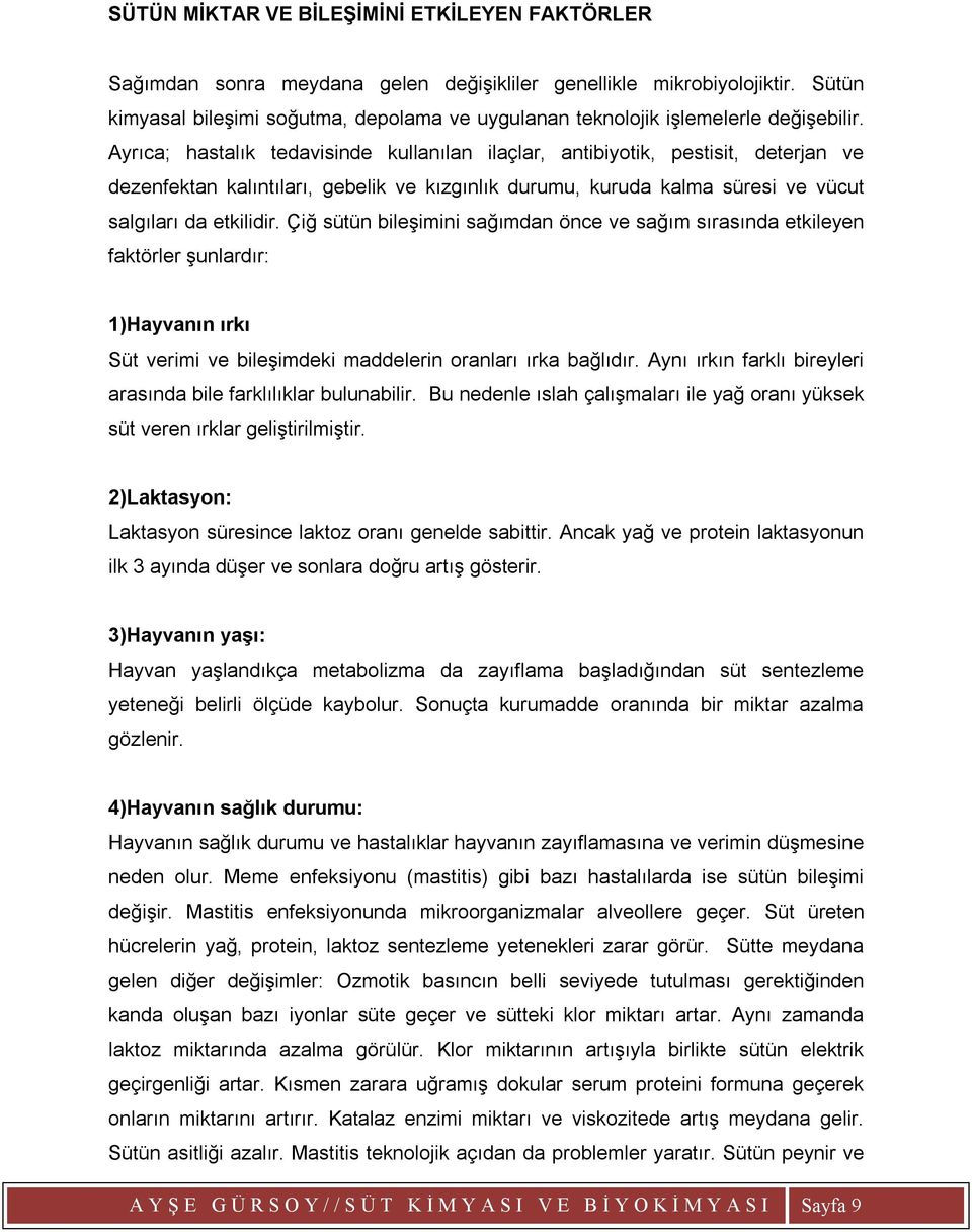 Ayrıca; hastalık tedavisinde kullanılan ilaçlar, antibiyotik, pestisit, deterjan ve dezenfektan kalıntıları, gebelik ve kızgınlık durumu, kuruda kalma süresi ve vücut salgıları da etkilidir.