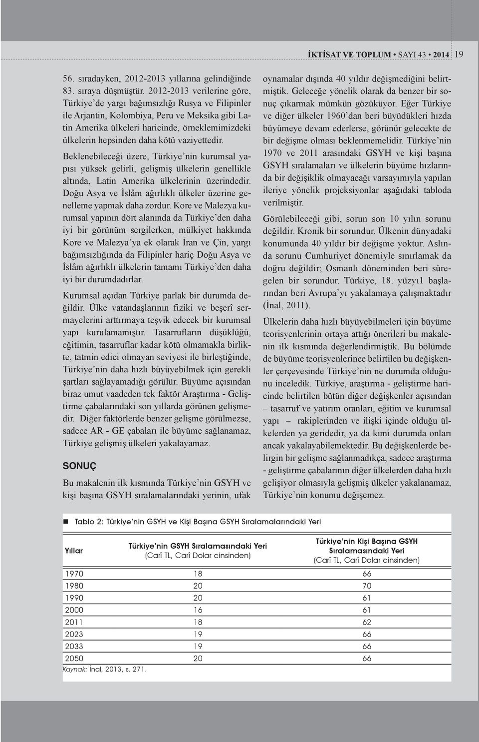 kötü vaziyettedir. Beklenebileceği üzere, Türkiye nin kurumsal yapısı yüksek gelirli, gelişmiş ülkelerin genellikle altında, Latin Amerika ülkelerinin üzerindedir.