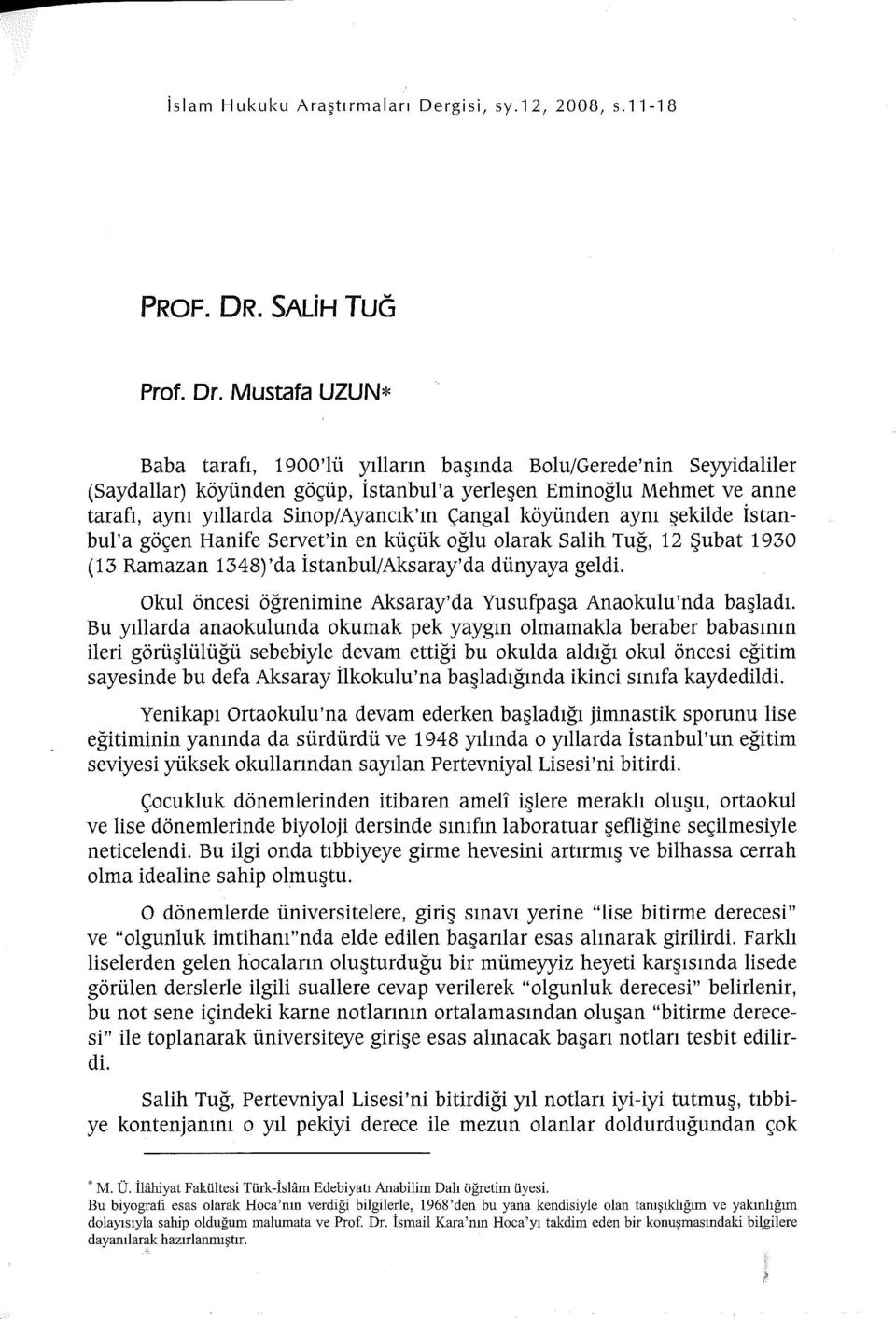 köyünden aynı şekilde İstanbul'a göçen Hanife Servet'in en küçük oğlu olarak Salih Tuğ, 12 Şubat 1930 ( 13 Ramazan 1348) 'da İstanbul! Aksaray' da dünyaya geldi.