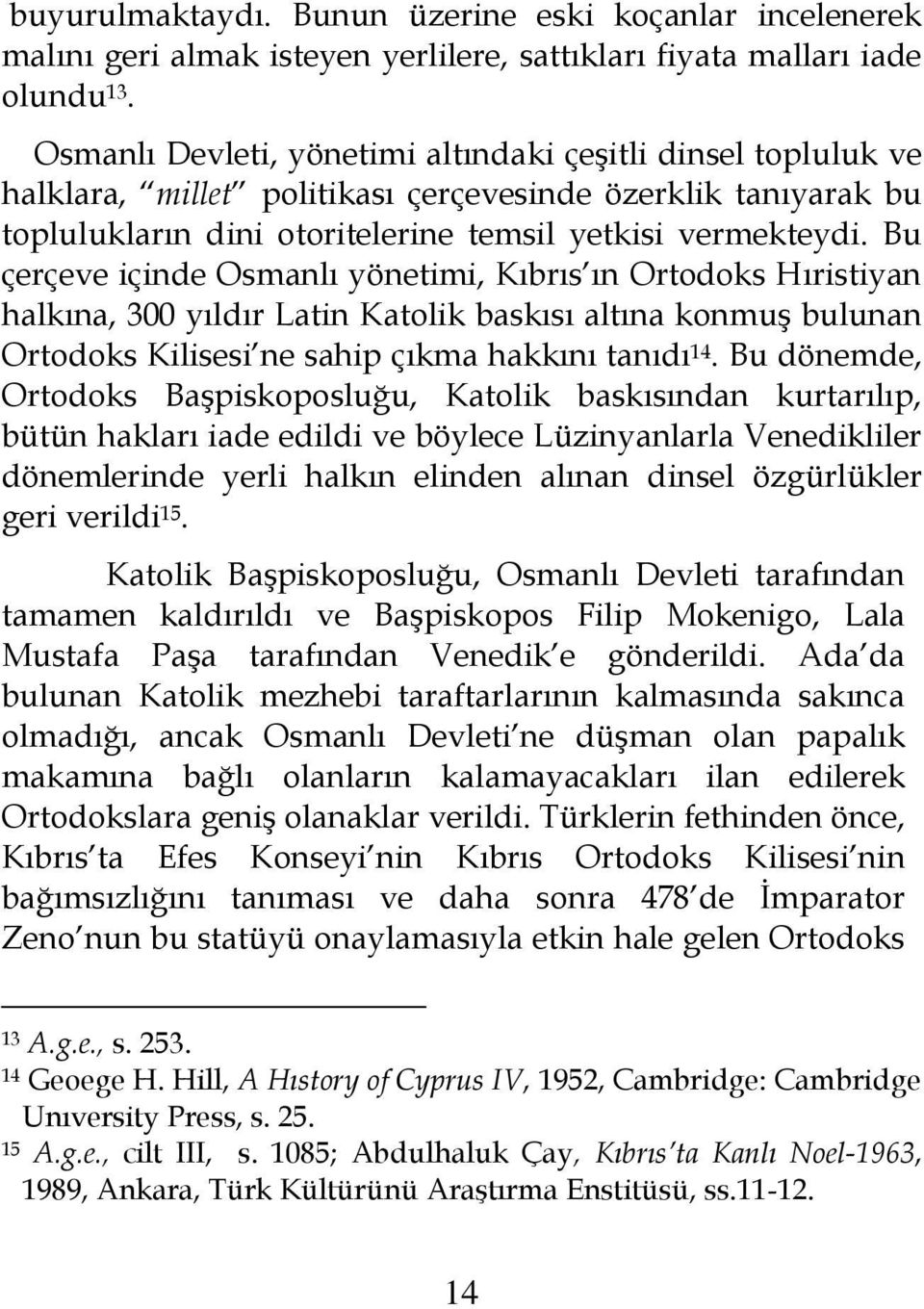 Bu çerçeve içinde Osmanlı yönetimi, Kıbrıs ın Ortodoks Hıristiyan halkına, 300 yıldır Latin Katolik baskısı altına konmuş bulunan Ortodoks Kilisesi ne sahip çıkma hakkını tanıdı 14.