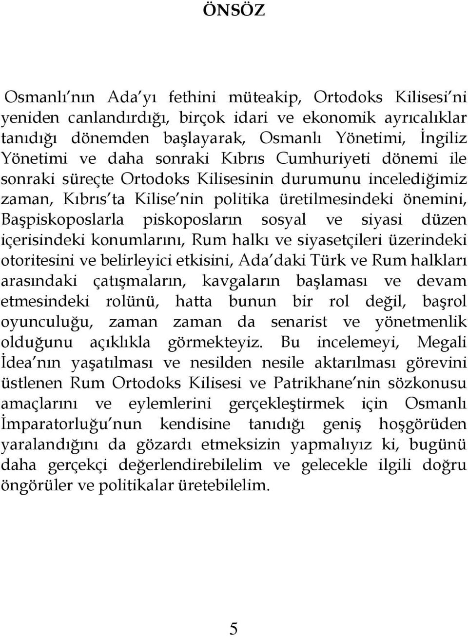 ve siyasi düzen içerisindeki konumlarını, Rum halkı ve siyasetçileri üzerindeki otoritesini ve belirleyici etkisini, Ada daki Türk ve Rum halkları arasındaki çatışmaların, kavgaların başlaması ve