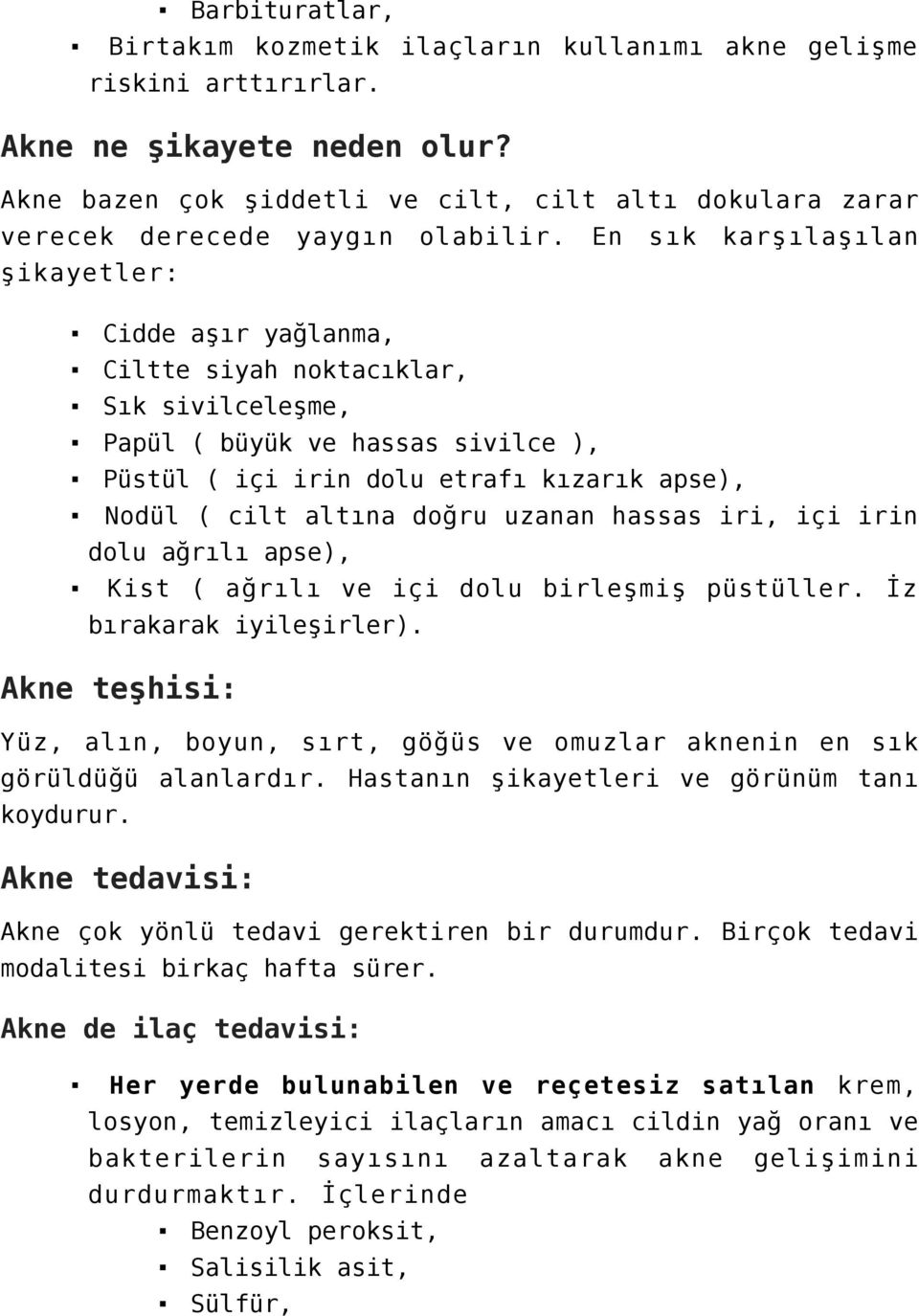 En sık karşılaşılan şikayetler: Cidde aşır yağlanma, Ciltte siyah noktacıklar, Sık sivilceleşme, Papül ( büyük ve hassas sivilce ), Püstül ( içi irin dolu etrafı kızarık apse), Nodül ( cilt altına