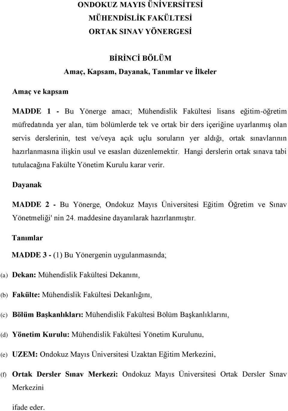 ilişkin usul ve esasları düzenlemektir. Hangi derslerin ortak sınava tabi tutulacağına Fakülte Yönetim Kurulu karar verir.