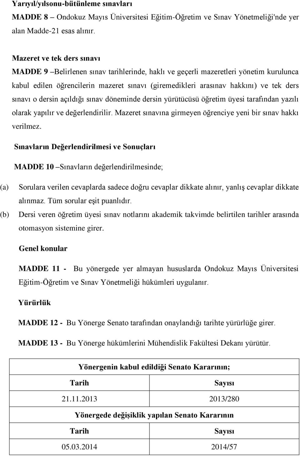 sınavı o dersin açıldığı sınav döneminde dersin yürütücüsü öğretim üyesi tarafından yazılı olarak yapılır ve değerlendirilir. Mazeret sınavına girmeyen öğrenciye yeni bir sınav hakkı verilmez.