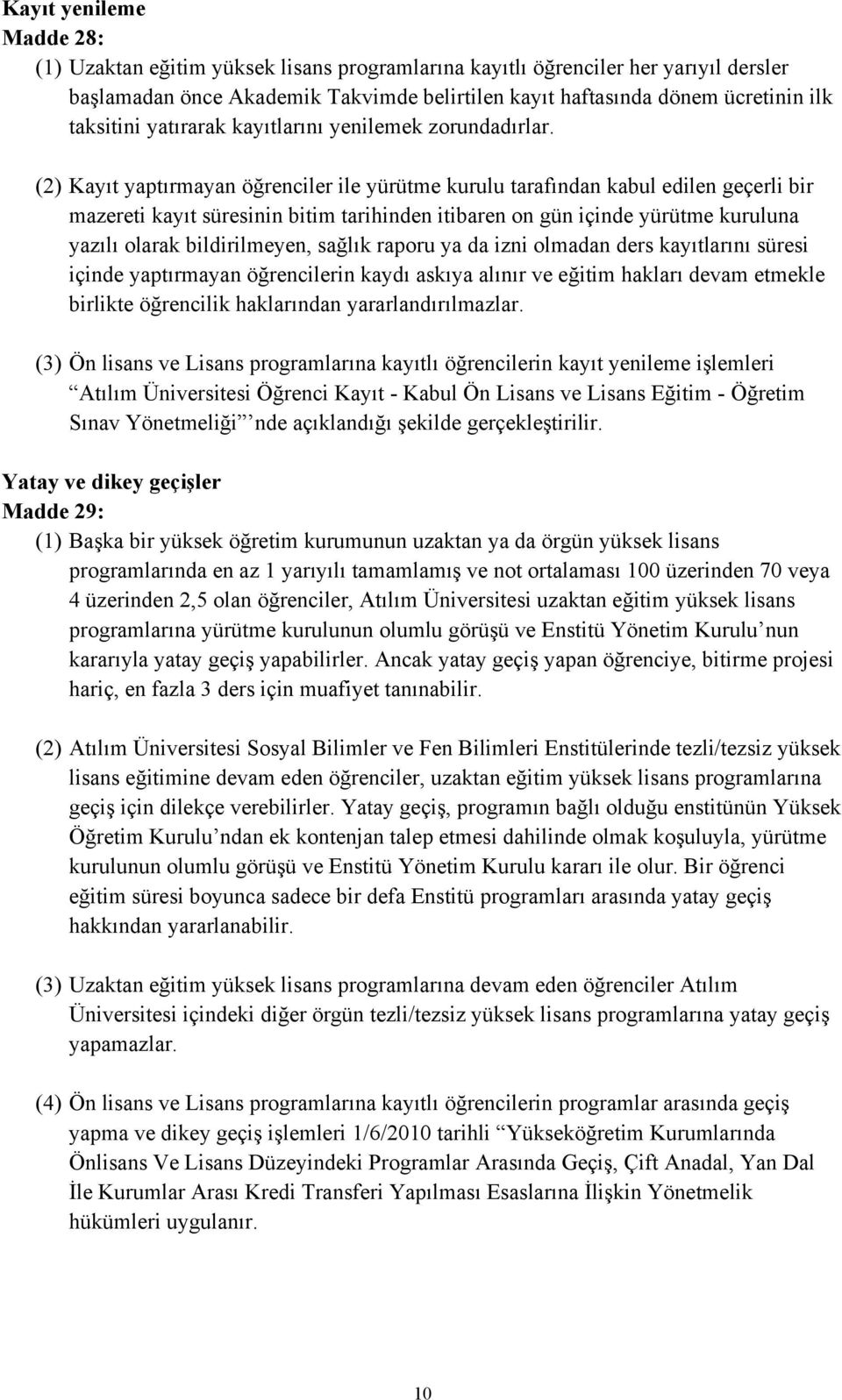 (2) Kayıt yaptırmayan öğrenciler ile yürütme kurulu tarafından kabul edilen geçerli bir mazereti kayıt süresinin bitim tarihinden itibaren on gün içinde yürütme kuruluna yazılı olarak bildirilmeyen,