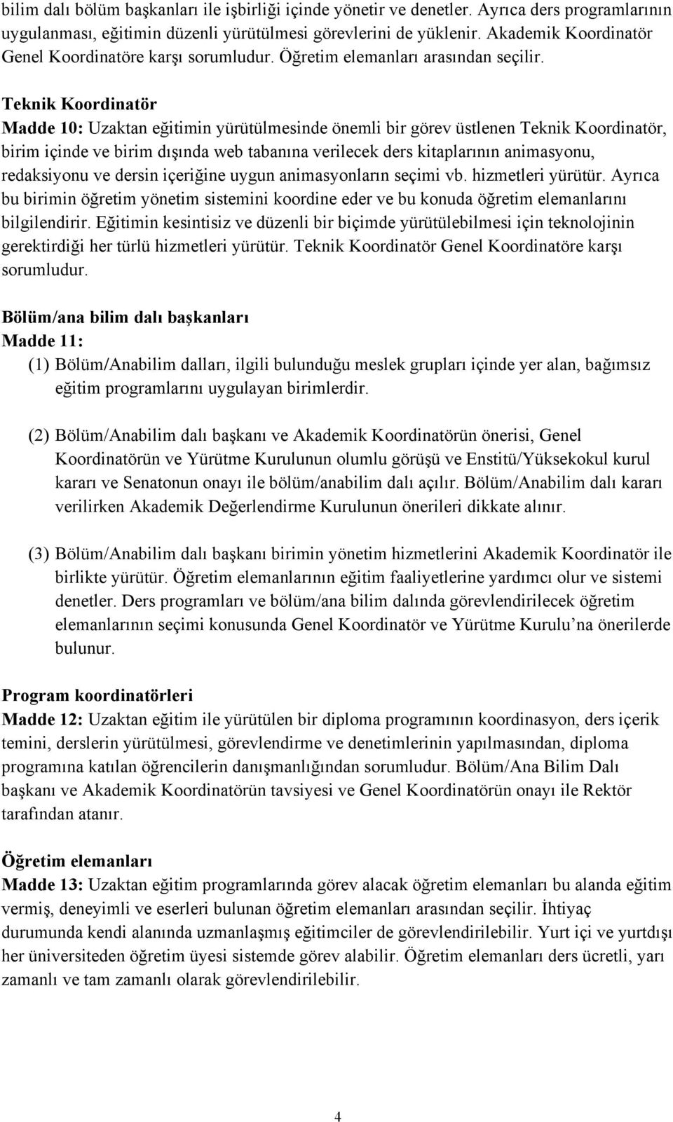 Teknik Koordinatör Madde 10: Uzaktan eğitimin yürütülmesinde önemli bir görev üstlenen Teknik Koordinatör, birim içinde ve birim dışında web tabanına verilecek ders kitaplarının animasyonu,