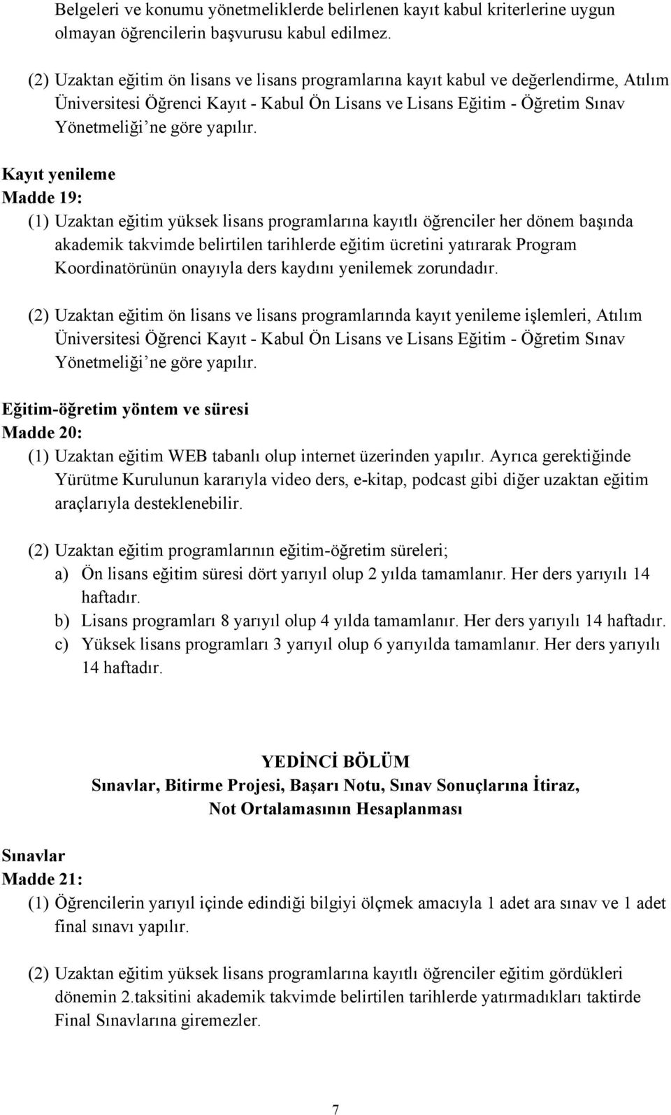 Kayıt yenileme Madde 19: (1) Uzaktan eğitim yüksek lisans programlarına kayıtlı öğrenciler her dönem başında akademik takvimde belirtilen tarihlerde eğitim ücretini yatırarak Program Koordinatörünün