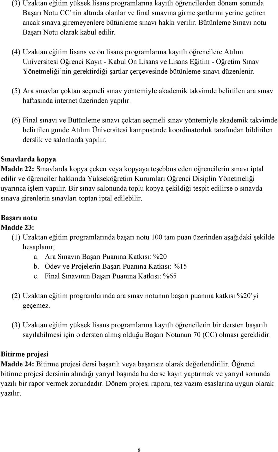 (4) Uzaktan eğitim lisans ve ön lisans programlarına kayıtlı öğrencilere Atılım Üniversitesi Öğrenci Kayıt - Kabul Ön Lisans ve Lisans Eğitim - Öğretim Sınav Yönetmeliği nin gerektirdiği şartlar