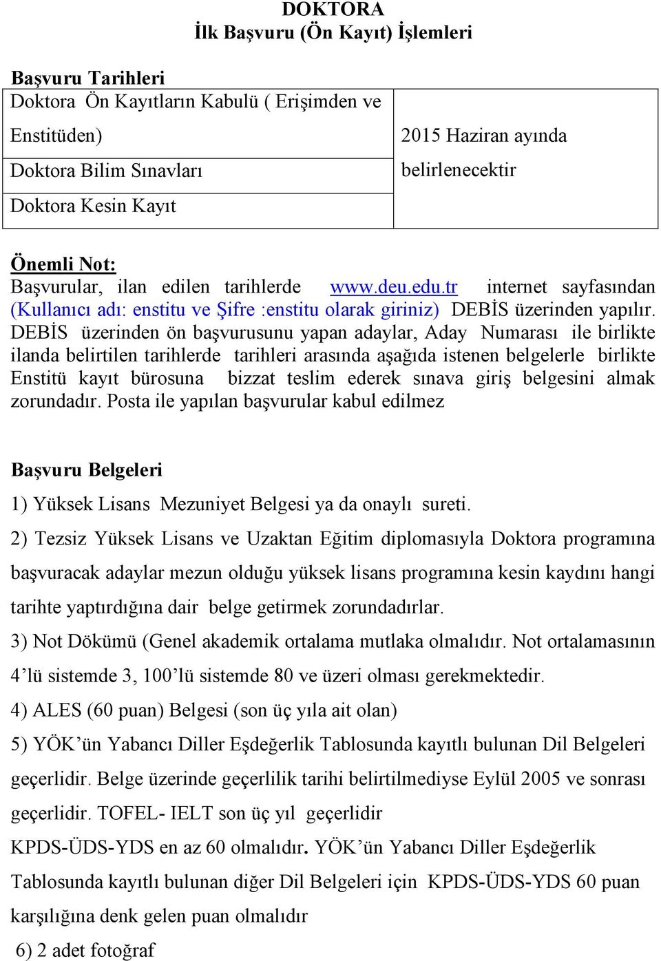 DEBİS üzerinden ön başvurusunu yapan adaylar, Aday Numarası ile birlikte ilanda belirtilen tarihlerde tarihleri arasında aşağıda istenen belgelerle birlikte Enstitü kayıt bürosuna bizzat teslim