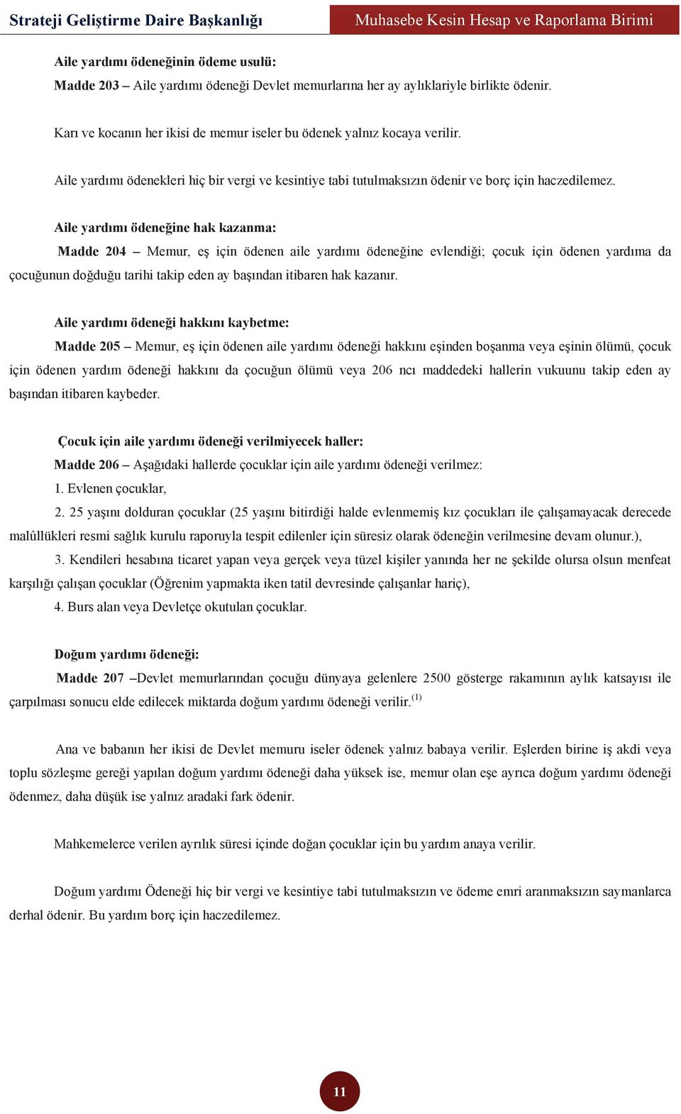 Aile yardımı ödeneğine hak kazanma: Madde 204 Memur, eş için ödenen aile yardımı ödeneğine evlendiği; çocuk için ödenen yardıma da çocuğunun doğduğu tarihi takip eden ay başından itibaren hak kazanır.