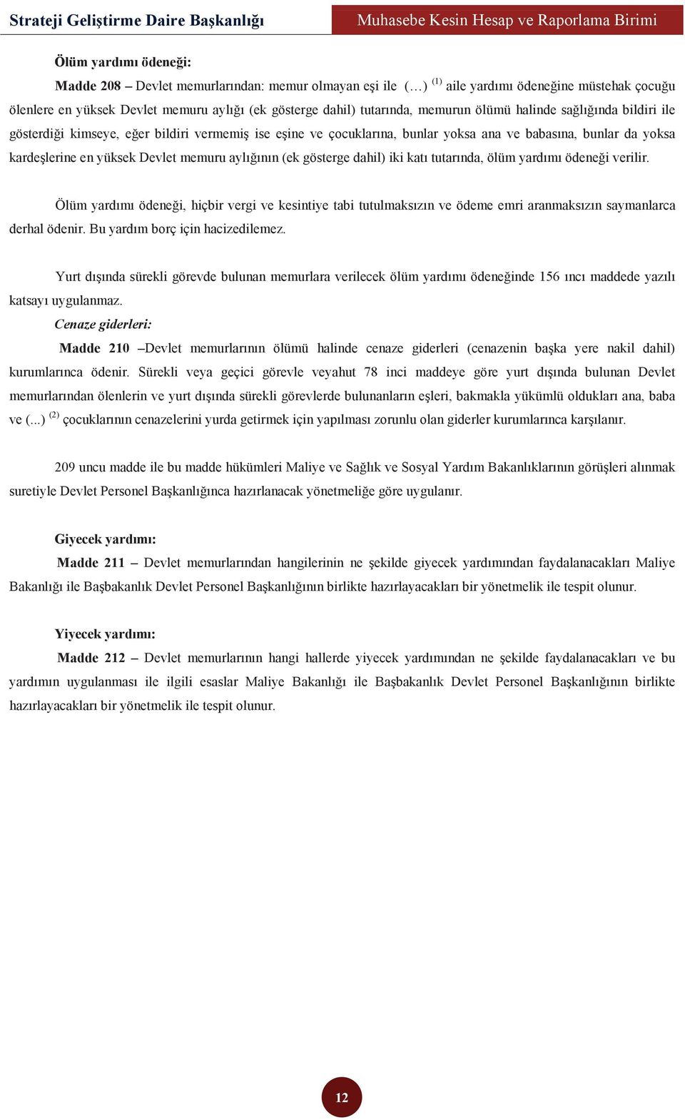 aylığının (ek gösterge dahil) iki katı tutarında, ölüm yardımı ödeneği verilir. Ölüm yardımı ödeneği, hiçbir vergi ve kesintiye tabi tutulmaksızın ve ödeme emri aranmaksızın saymanlarca derhal ödenir.