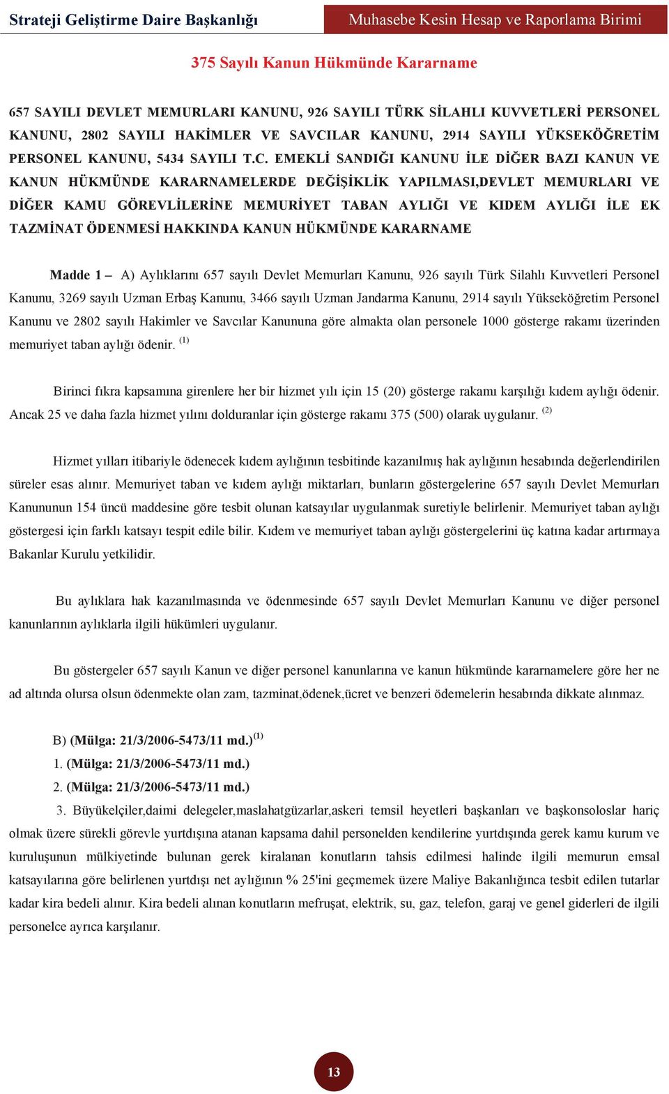 EMEKLİ SANDIĞI KANUNU İLE DİĞER BAZI KANUN VE KANUN HÜKMÜNDE KARARNAMELERDE DEĞİŞİKLİK YAPILMASI,DEVLET MEMURLARI VE DİĞER KAMU GÖREVLİLERİNE MEMURİYET TABAN AYLIĞI VE KIDEM AYLIĞI İLE EK TAZMİNAT