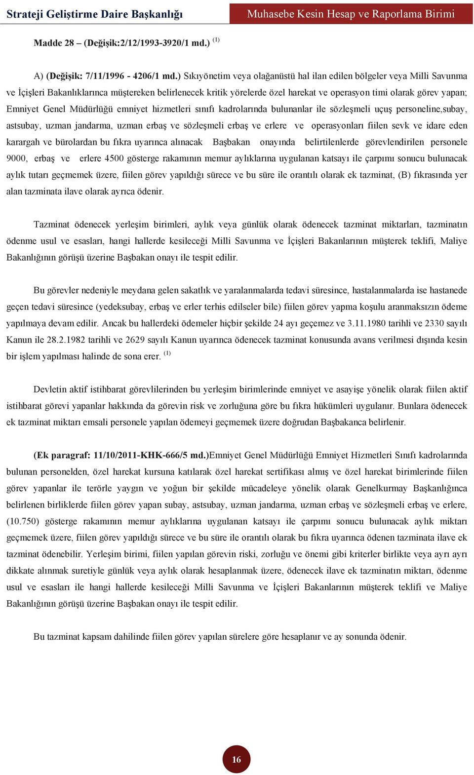 Emniyet Genel Müdürlüğü emniyet hizmetleri sınıfı kadrolarında bulunanlar ile sözleşmeli uçuş personeline,subay, astsubay, uzman jandarma, uzman erbaş ve sözleşmeli erbaş ve erlere ve operasyonları