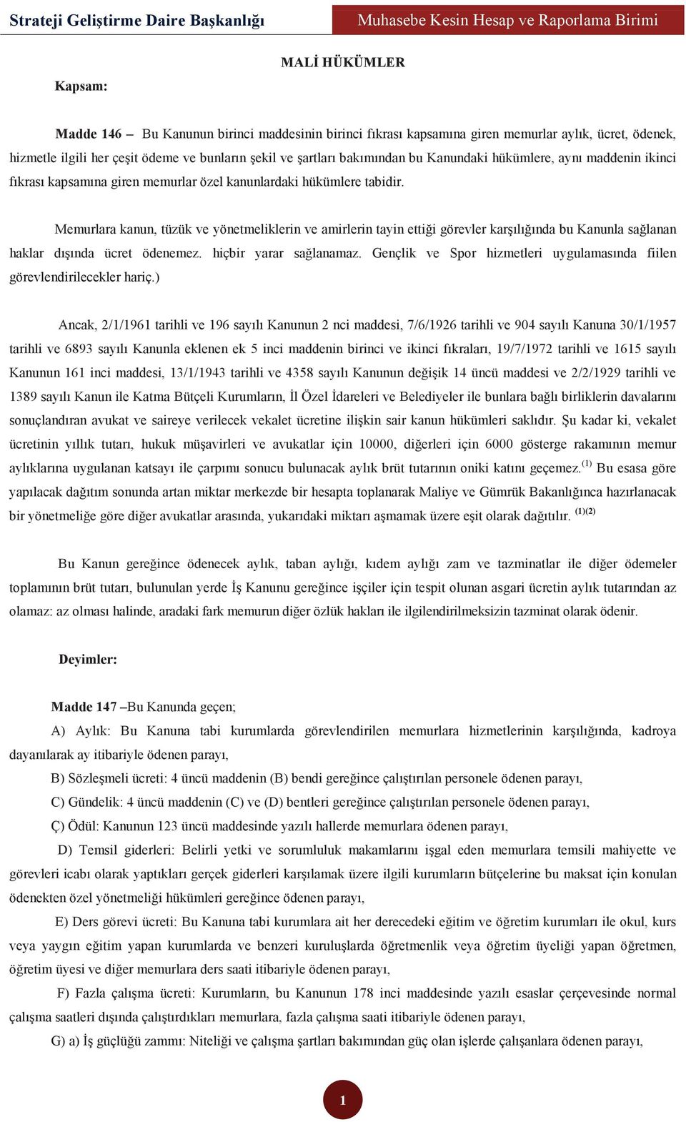 Memurlara kanun, tüzük ve yönetmeliklerin ve amirlerin tayin ettiği görevler karşılığında bu Kanunla sağlanan haklar dışında ücret ödenemez. hiçbir yarar sağlanamaz.