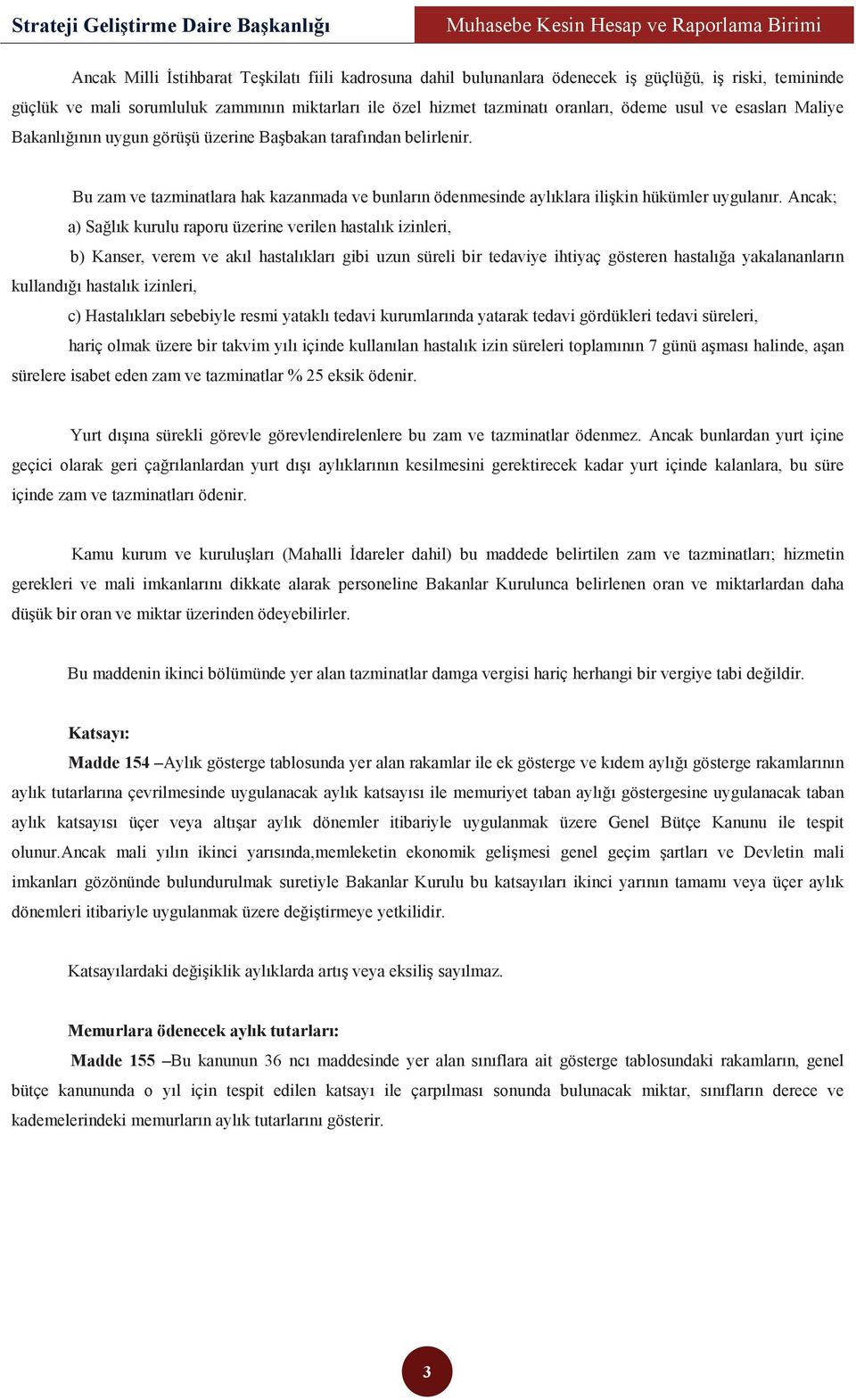 Ancak; a) Sağlık kurulu raporu üzerine verilen hastalık izinleri, b) Kanser, verem ve akıl hastalıkları gibi uzun süreli bir tedaviye ihtiyaç gösteren hastalığa yakalananların kullandığı hastalık