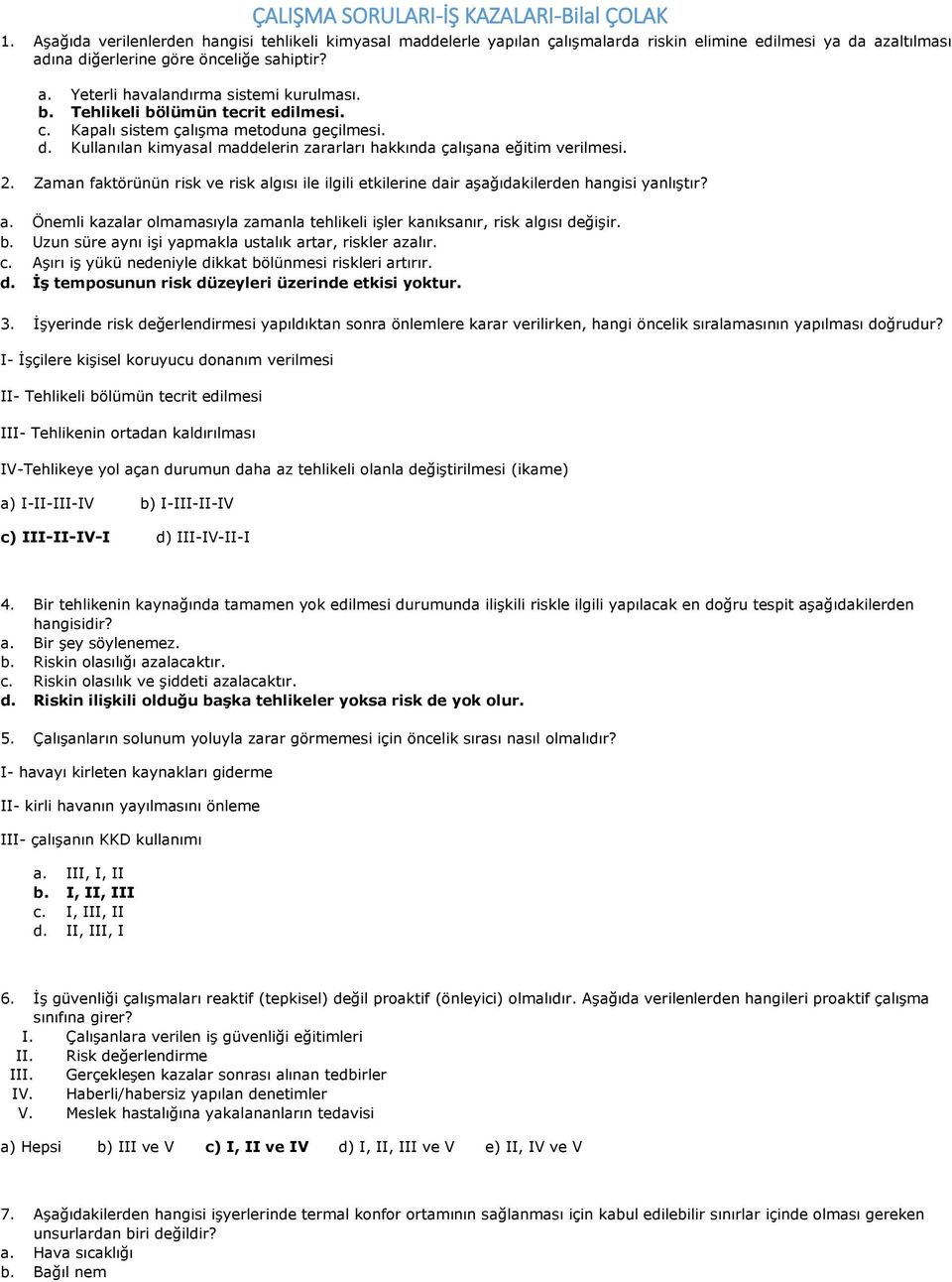 b. Tehlikeli bölümün tecrit edilmesi. c. Kapalı sistem çalışma metoduna geçilmesi. d. Kullanılan kimyasal maddelerin zararları hakkında çalışana eğitim verilmesi. 2.