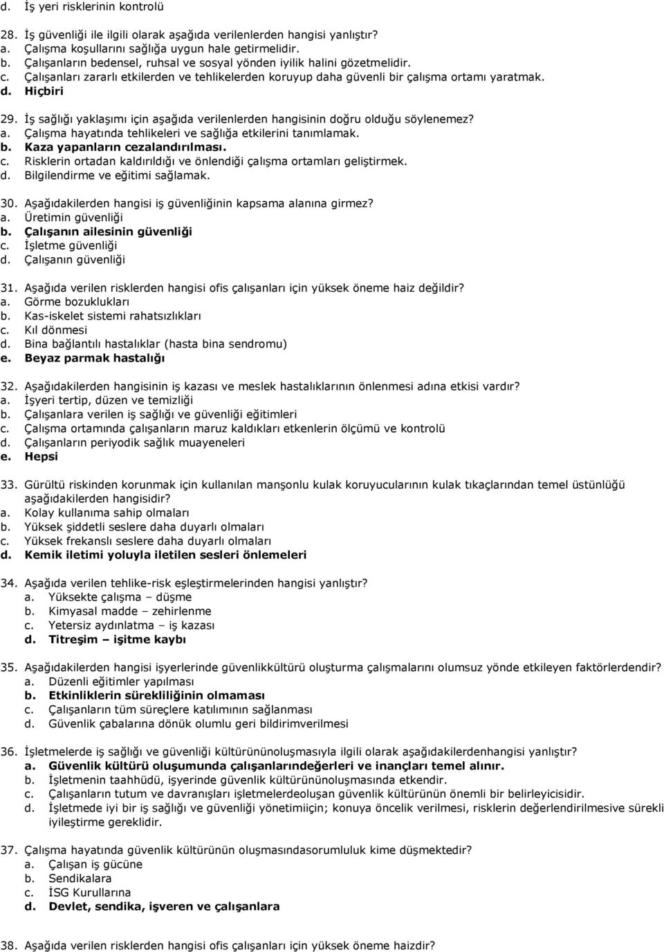 İş sağlığı yaklaşımı için aşağıda verilenlerden hangisinin doğru olduğu söylenemez? a. Çalışma hayatında tehlikeleri ve sağlığa etkilerini tanımlamak. b. Kaza yapanların ce