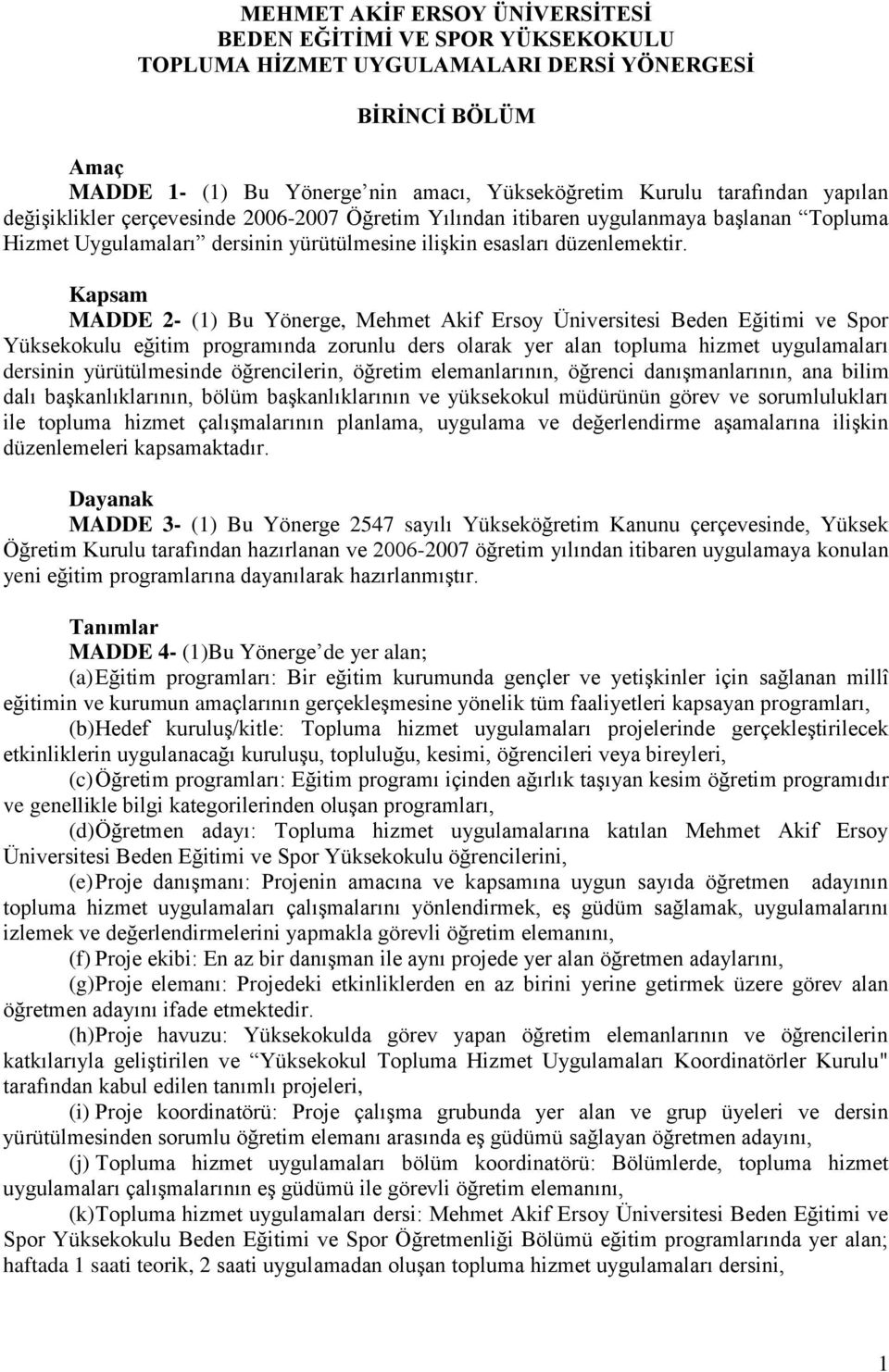 Kapsam MADDE 2- (1) Bu Yönerge, Mehmet Akif Ersoy Üniversitesi Beden Eğitimi ve Spor Yüksekokulu eğitim programında zorunlu ders olarak yer alan topluma hizmet uygulamaları dersinin yürütülmesinde