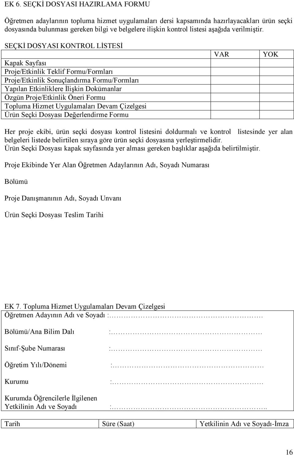 SEÇKİ DOSYASI KONTROL LİSTESİ Kapak Sayfası Proje/Etkinlik Teklif Formu/Formları Proje/Etkinlik Sonuçlandırma Formu/Formları Yapılan Etkinliklere İlişkin Dokümanlar Özgün Proje/Etkinlik Öneri Formu