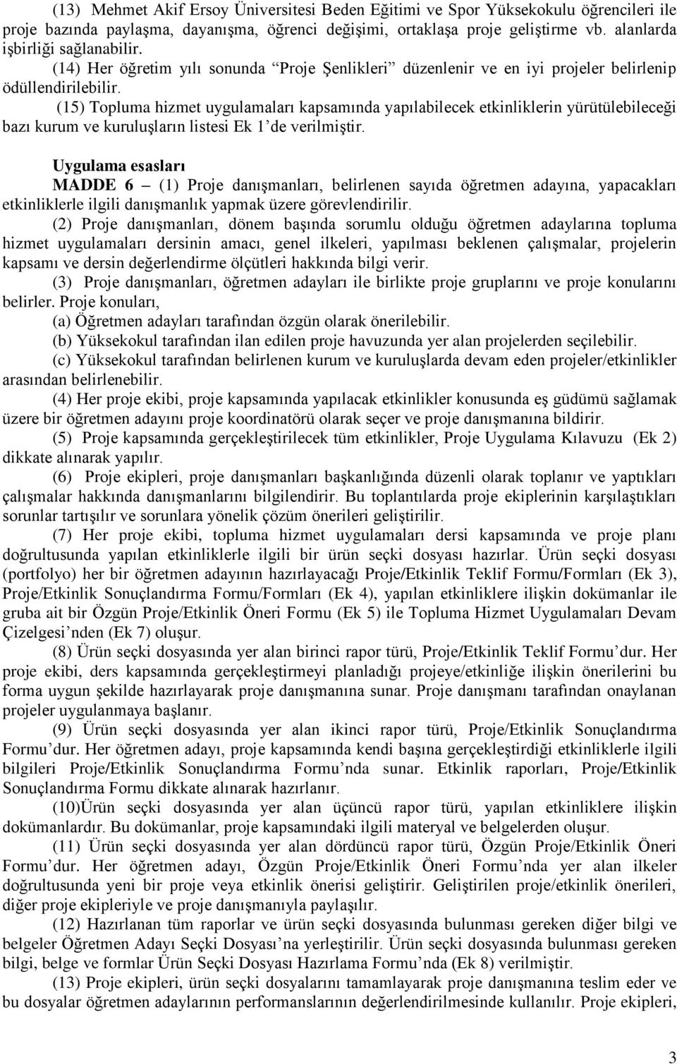 (15) Topluma hizmet uygulamaları kapsamında yapılabilecek etkinliklerin yürütülebileceği bazı kurum ve kuruluşların listesi Ek 1 de verilmiştir.