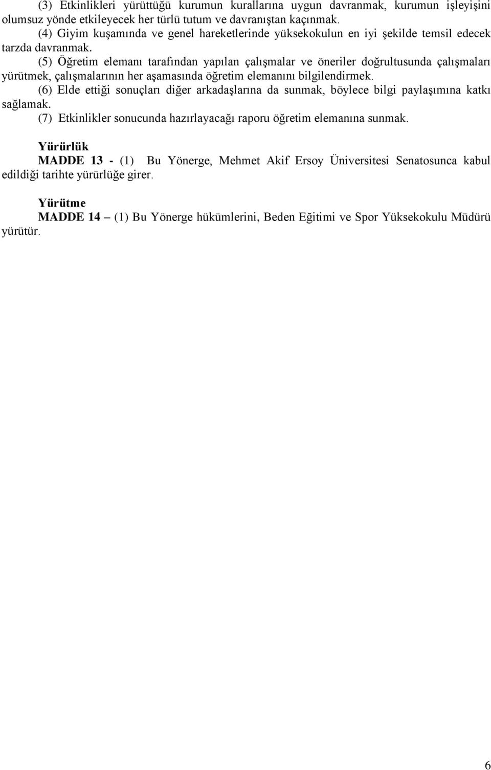 (5) Öğretim elemanı tarafından yapılan çalışmalar ve öneriler doğrultusunda çalışmaları yürütmek, çalışmalarının her aşamasında öğretim elemanını bilgilendirmek.