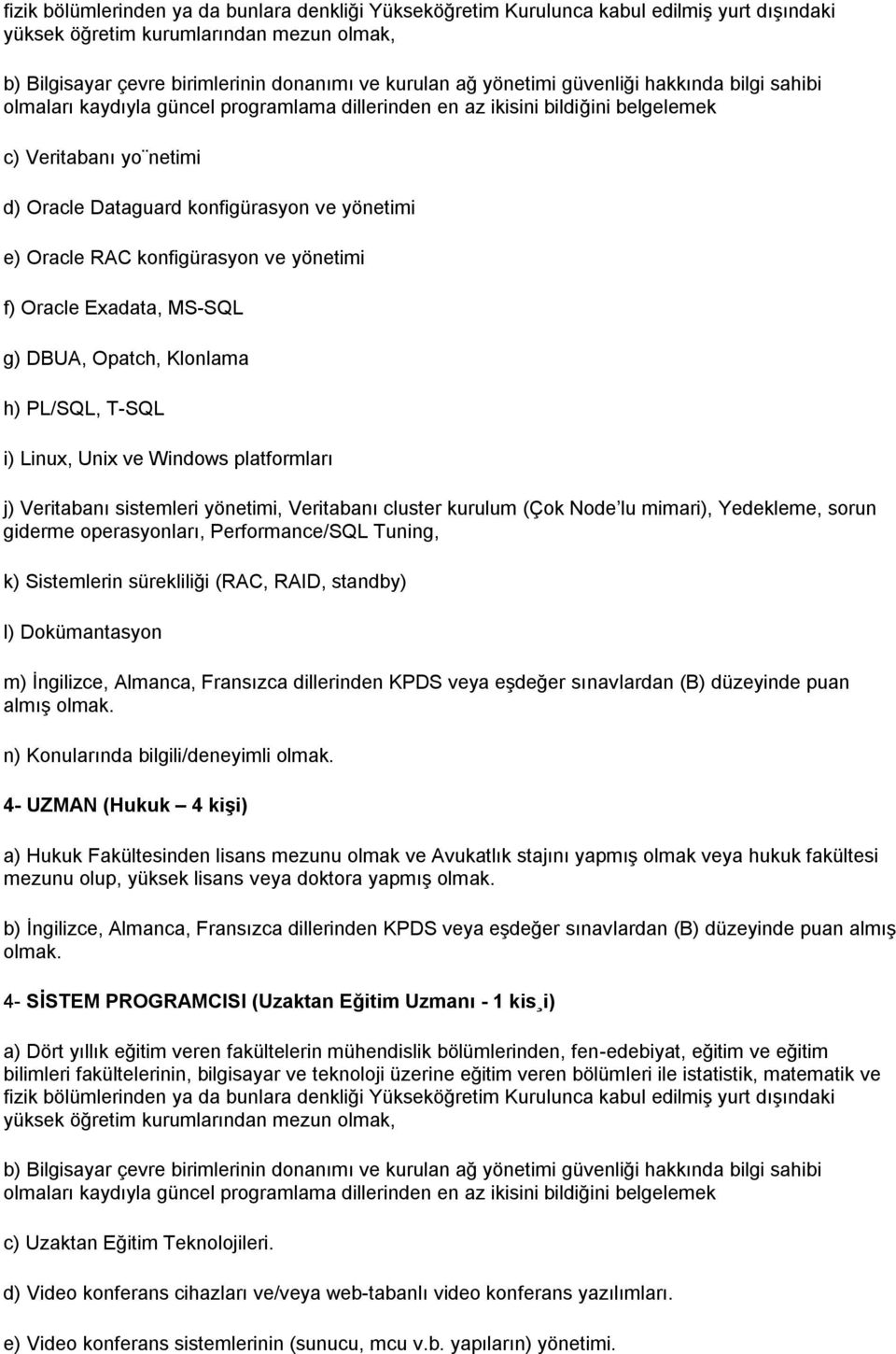 (RAC, RAID, standby) l) Dokümantasyon m) İngilizce, Almanca, Fransızca dillerinden KPDS veya eşdeğer sınavlardan (B) düzeyinde puan almış olmak. n) Konularında bilgili/deneyimli olmak.