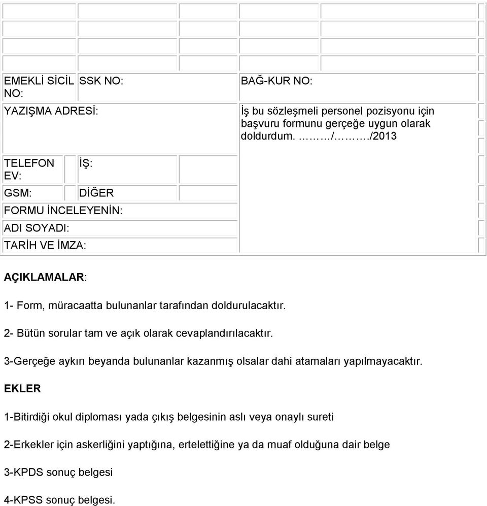 2- Bütün sorular tam ve açık olarak cevaplandırılacaktır. 3-Gerçeğe aykırı beyanda bulunanlar kazanmış olsalar dahi atamaları yapılmayacaktır.