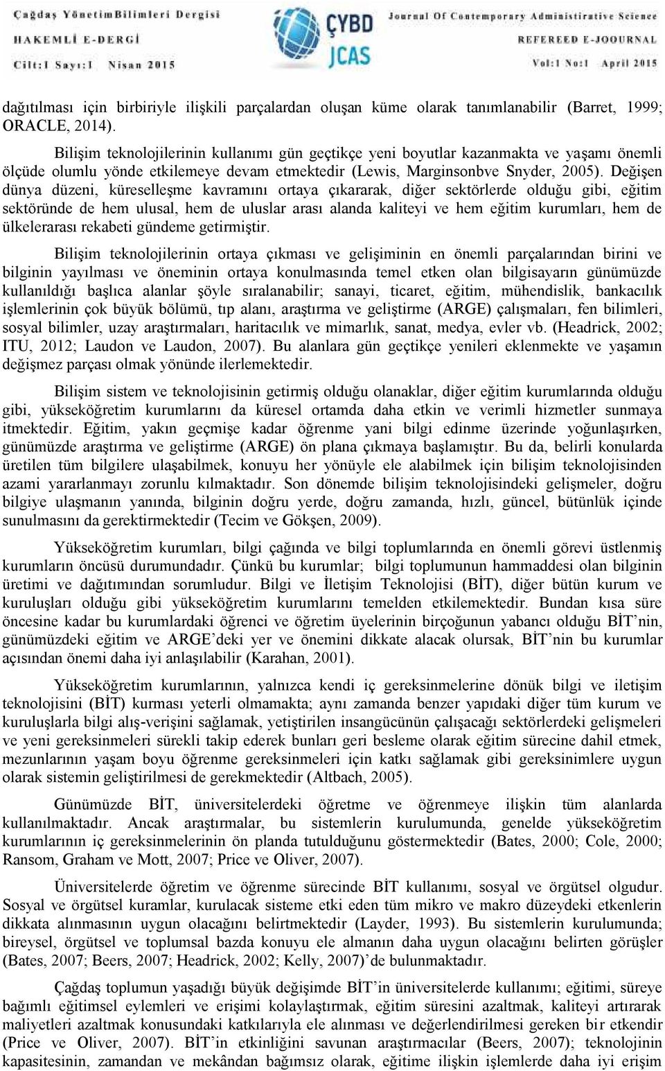 Değişen dünya düzeni, küreselleşme kavramını ortaya çıkararak, diğer sektörlerde olduğu gibi, eğitim sektöründe de hem ulusal, hem de uluslar arası alanda kaliteyi ve hem eğitim kurumları, hem de