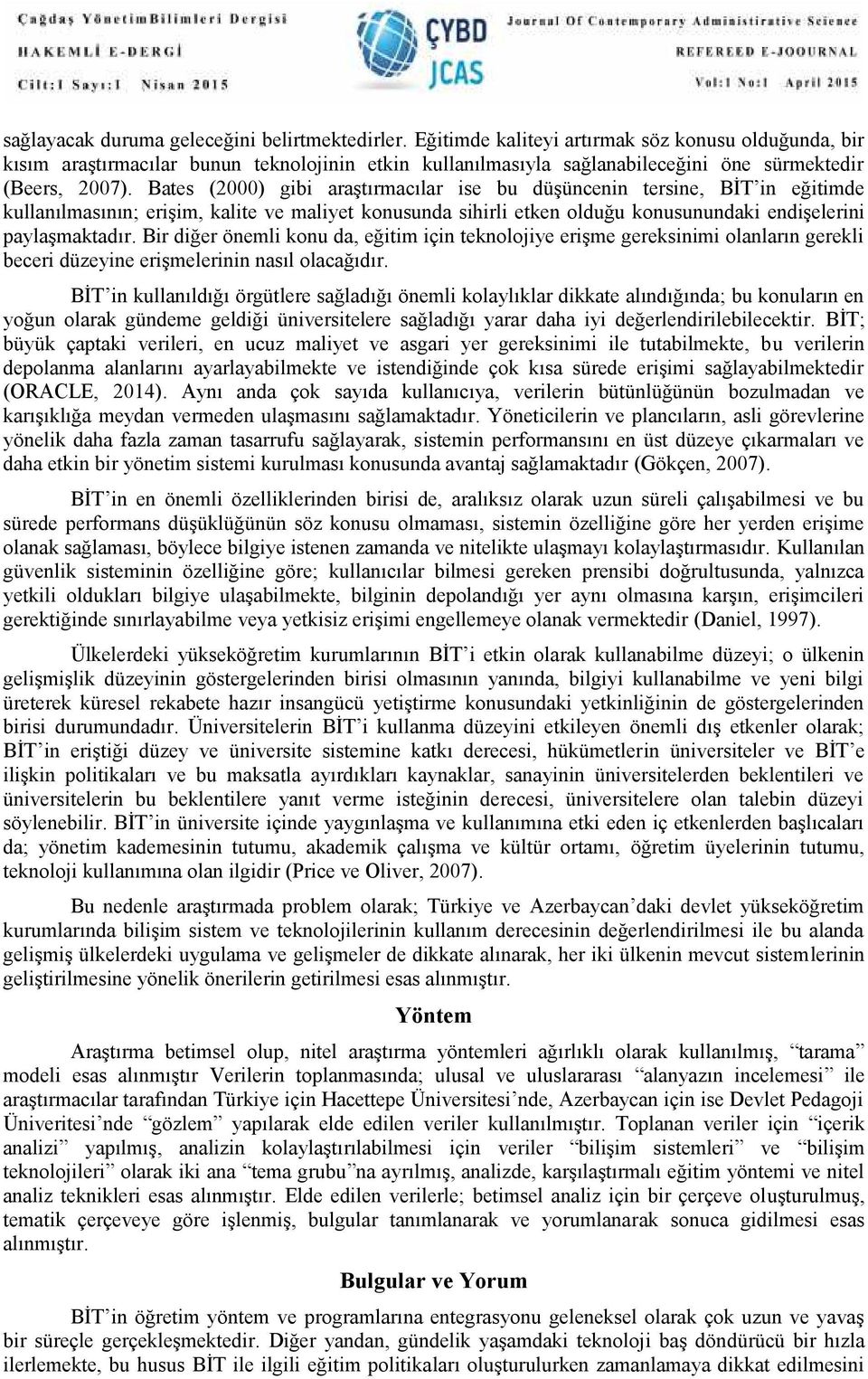 Bates (2000) gibi araştırmacılar ise bu düşüncenin tersine, BİT in eğitimde kullanılmasının; erişim, kalite ve maliyet konusunda sihirli etken olduğu konusunundaki endişelerini paylaşmaktadır.