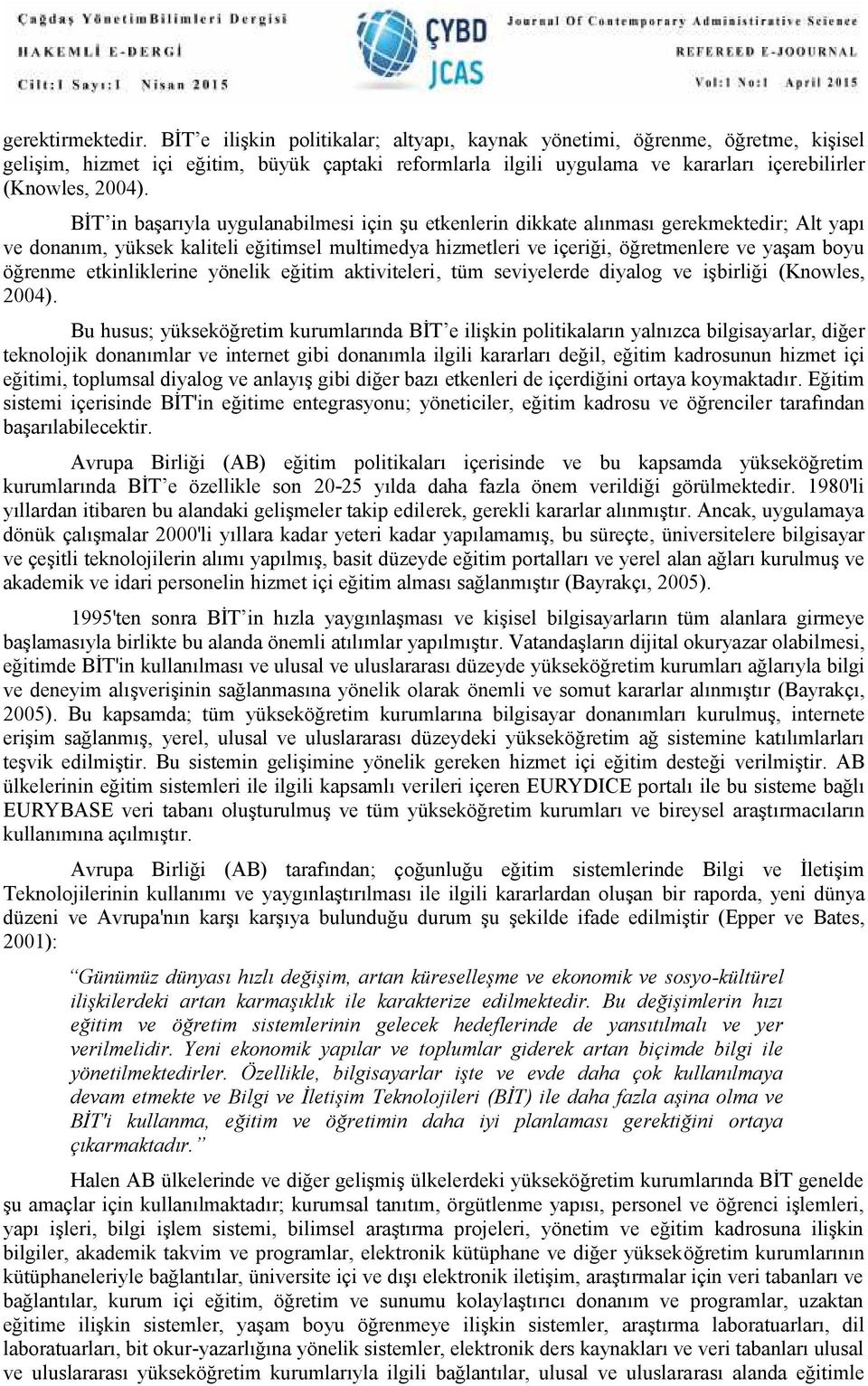 BİT in başarıyla uygulanabilmesi için şu etkenlerin dikkate alınması gerekmektedir; Alt yapı ve donanım, yüksek kaliteli eğitimsel multimedya hizmetleri ve içeriği, öğretmenlere ve yaşam boyu öğrenme