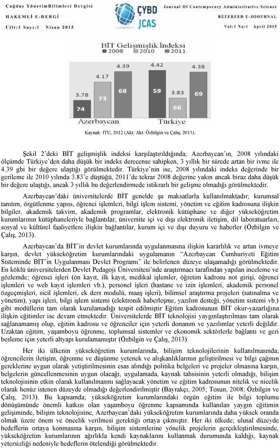 39 gbi bir değere ulaştığı görülmektedir. Türkiye nin ise, 2008 yılındaki indeks değerinde bir gerileme ile 2010 yılında 3.