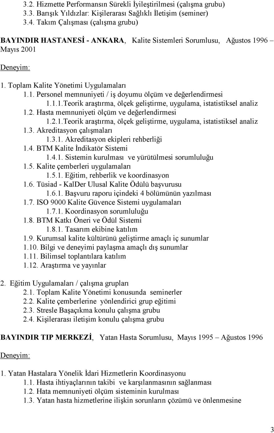 1.1.Teorik araştırma, ölçek geliştirme, uygulama, istatistiksel analiz 1.2. Hasta memnuniyeti ölçüm ve değerlendirmesi 1.2.1.Teorik araştırma, ölçek geliştirme, uygulama, istatistiksel analiz 1.3.