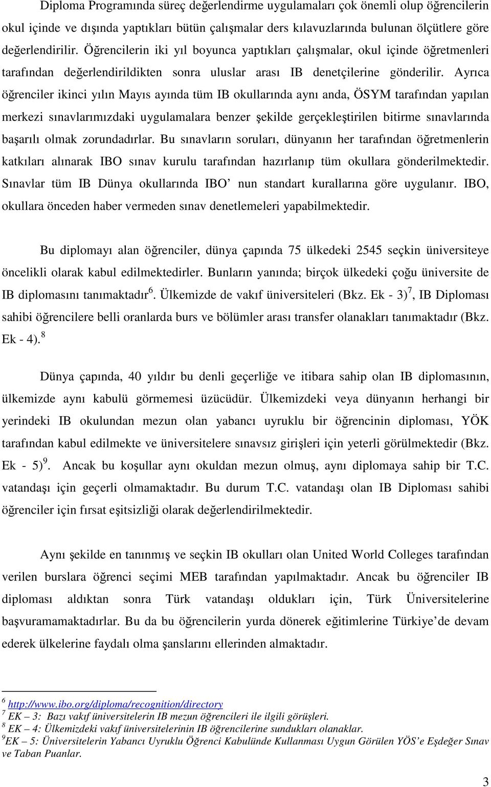 Ayrıca öğrenciler ikinci yılın Mayıs ayında tüm IB okullarında aynı anda, ÖSYM tarafından yapılan merkezi sınavlarımızdaki uygulamalara benzer şekilde gerçekleştirilen bitirme sınavlarında başarılı