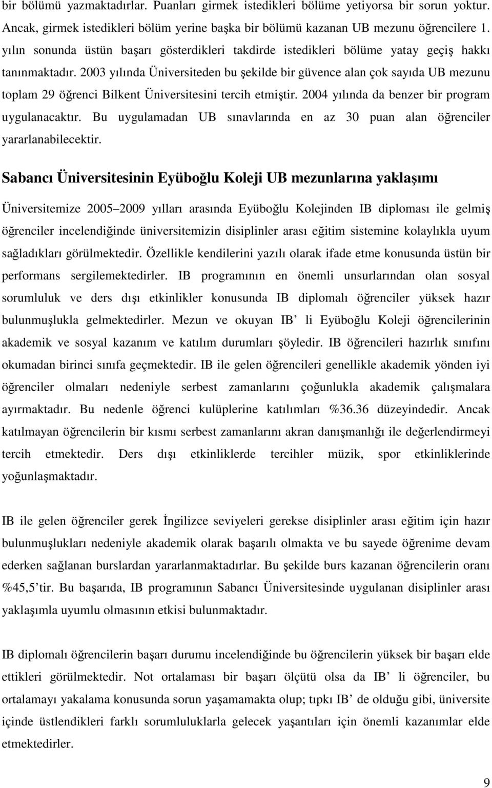 2003 yılında Üniversiteden bu şekilde bir güvence alan çok sayıda UB mezunu toplam 29 öğrenci Bilkent Üniversitesini tercih etmiştir. 2004 yılında da benzer bir program uygulanacaktır.