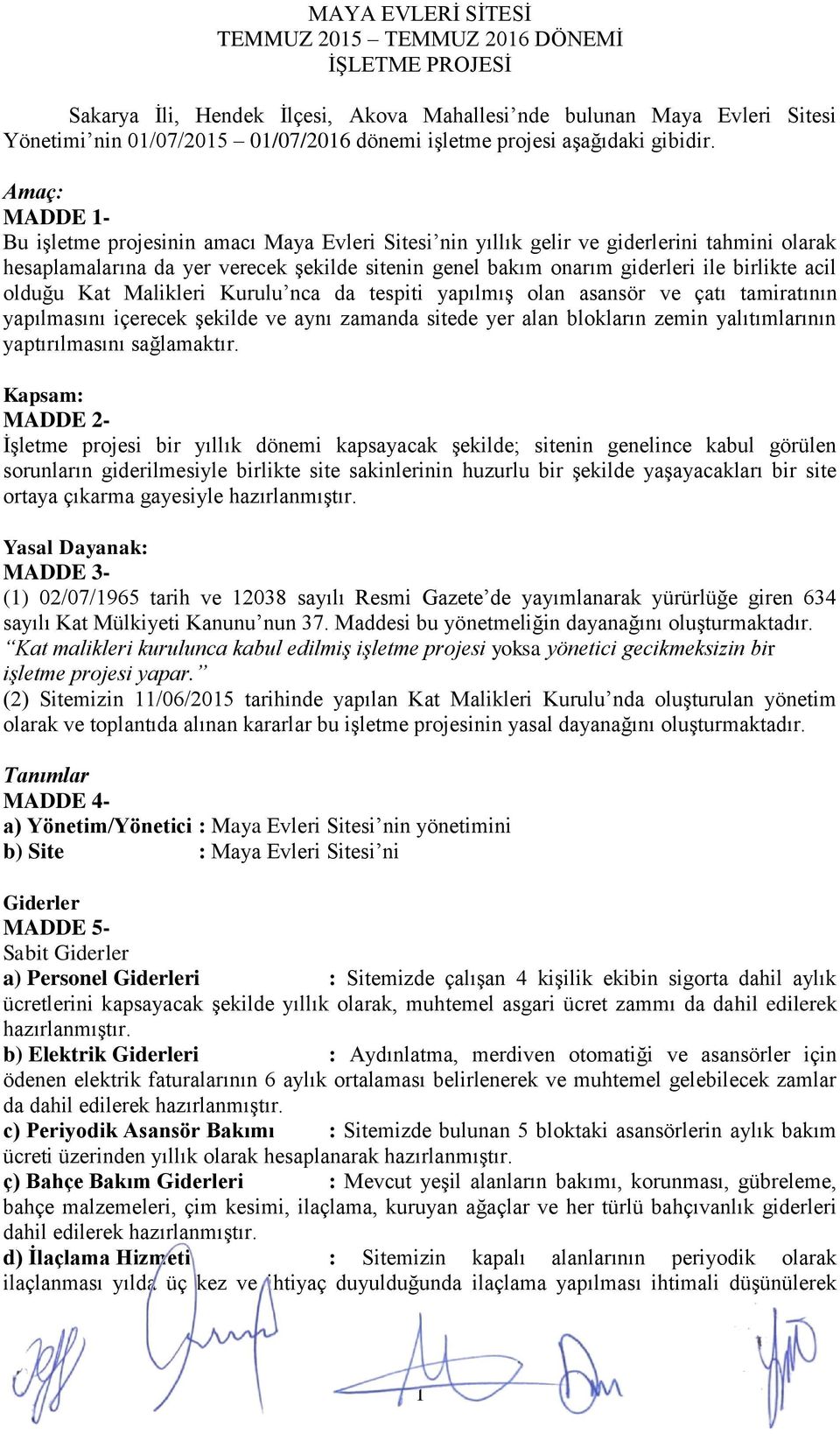 Amaç: MADDE 1- Bu işletme projesinin amacı Maya Evleri Sitesi nin yıllık gelir ve giderlerini tahmini olarak hesaplamalarına da yer verecek şekilde sitenin genel bakım onarım giderleri ile birlikte