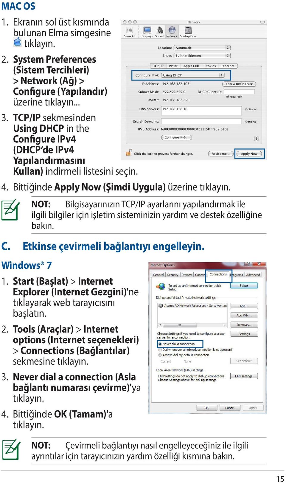 Windows 7 NOT: Bilgisayarınızın TCP/IP ayarlarını yapılandırmak ile ilgili bilgiler için işletim sisteminizin yardım ve destek özelliğine bakın. 1.