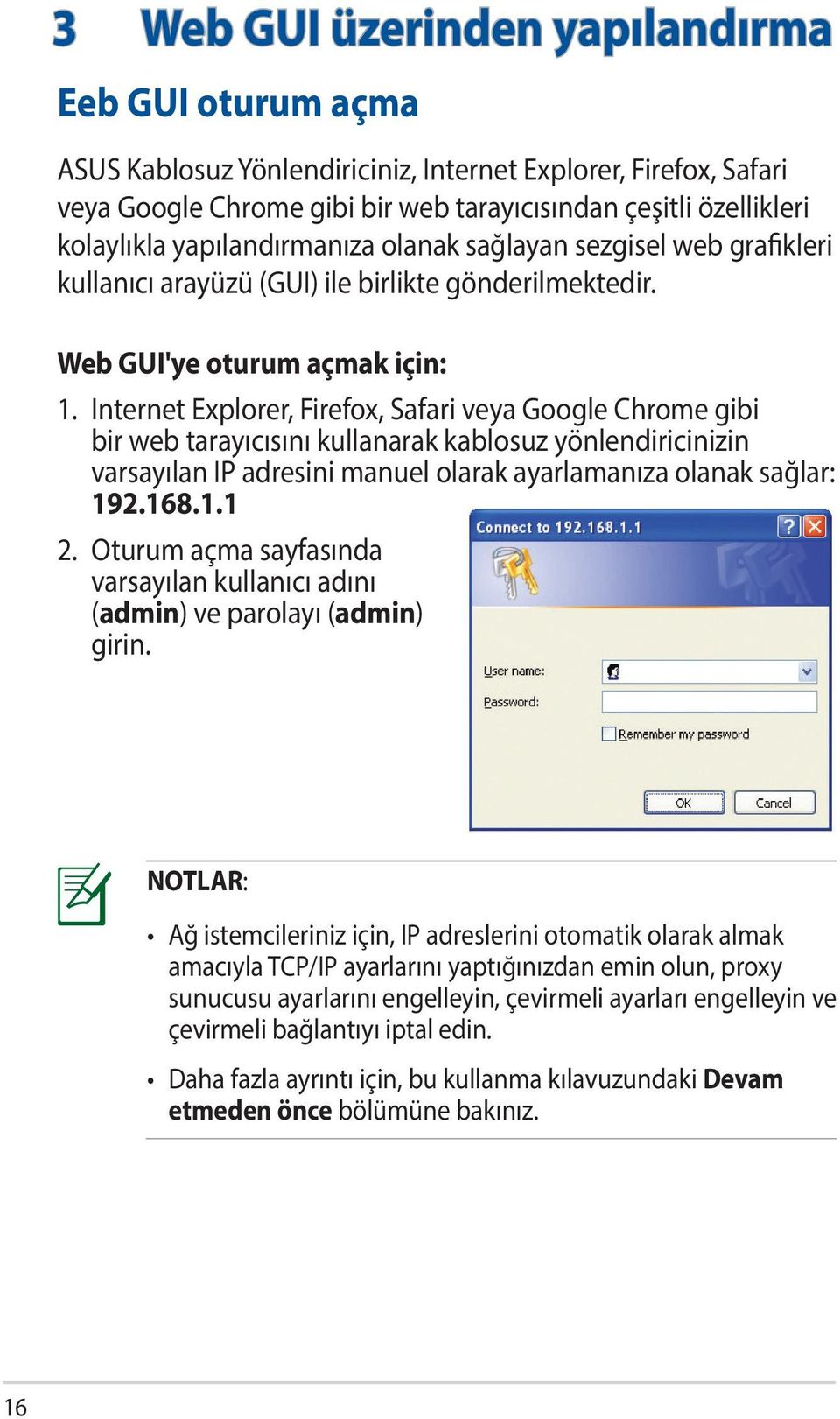 Internet Explorer, Firefox, Safari veya Google Chrome gibi bir web tarayıcısını kullanarak kablosuz yönlendiricinizin varsayılan IP adresini manuel olarak ayarlamanıza olanak sağlar: 192.168.1.1 2.