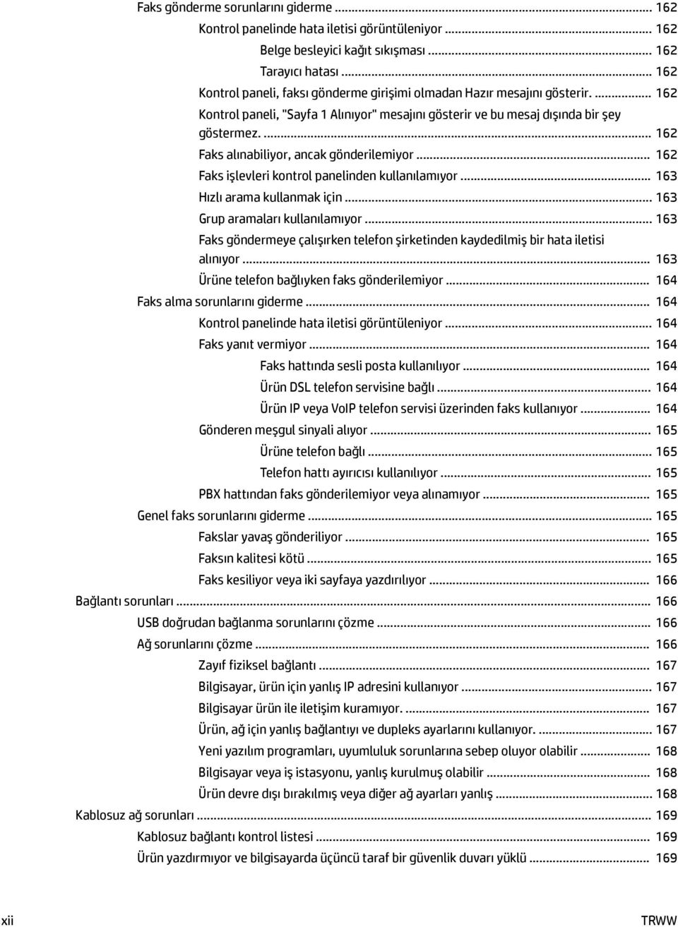 ... 162 Faks alınabiliyor, ancak gönderilemiyor... 162 Faks işlevleri kontrol panelinden kullanılamıyor... 163 Hızlı arama kullanmak için... 163 Grup aramaları kullanılamıyor.