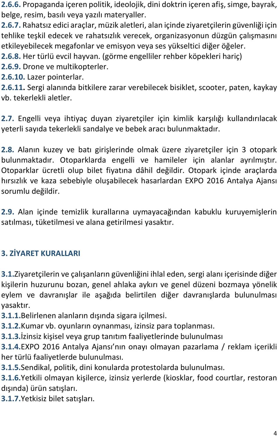 veya ses yükseltici diğer öğeler. 2.6.8. Her türlü evcil hayvan. (görme engelliler rehber köpekleri hariç) 2.6.9. Drone ve multikopterler. 2.6.10. Lazer pointerlar. 2.6.11.