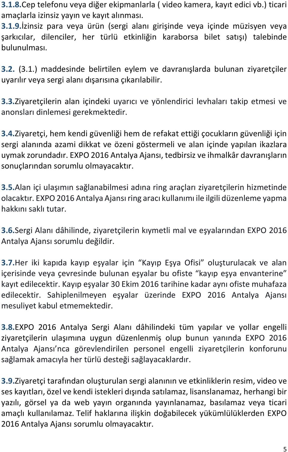 ) maddesinde belirtilen eylem ve davranışlarda bulunan ziyaretçiler uyarılır veya sergi alanı dışarısına çıkarılabilir. 3.