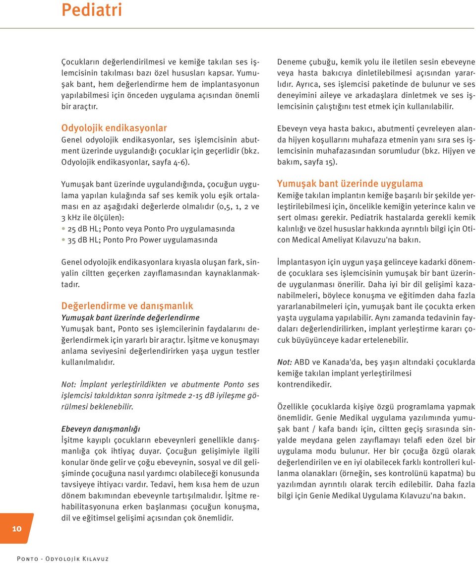 Odyolojik endikasyonlar Genel odyolojik endikasyonlar, ses işlemcisinin abutment üzerinde uygulandığı çocuklar için geçerlidir (bkz. Odyolojik endikasyonlar, sayfa 4-6).