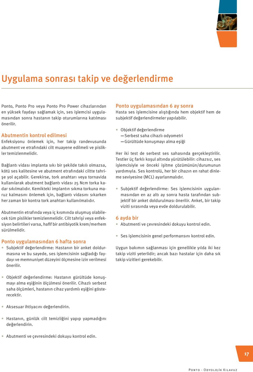 Bağlantı vidası implanta sıkı bir şekilde takılı olmazsa, kötü ses kalitesine ve abutment etrafındaki ciltte tahrişe yol açabilir.