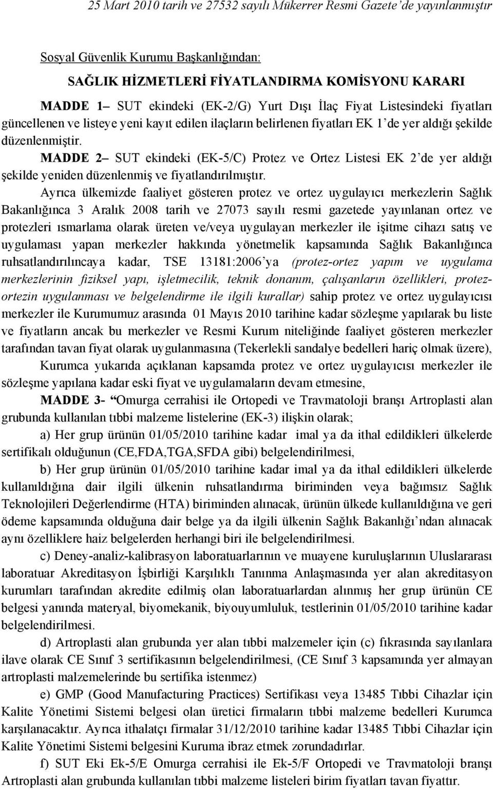 MADDE 2 SUT ekindeki (EK-5/C) Protez ve Ortez Listesi EK 2 de yer aldığı şekilde yeniden düzenlenmiş ve fiyatlandırılmıştır.