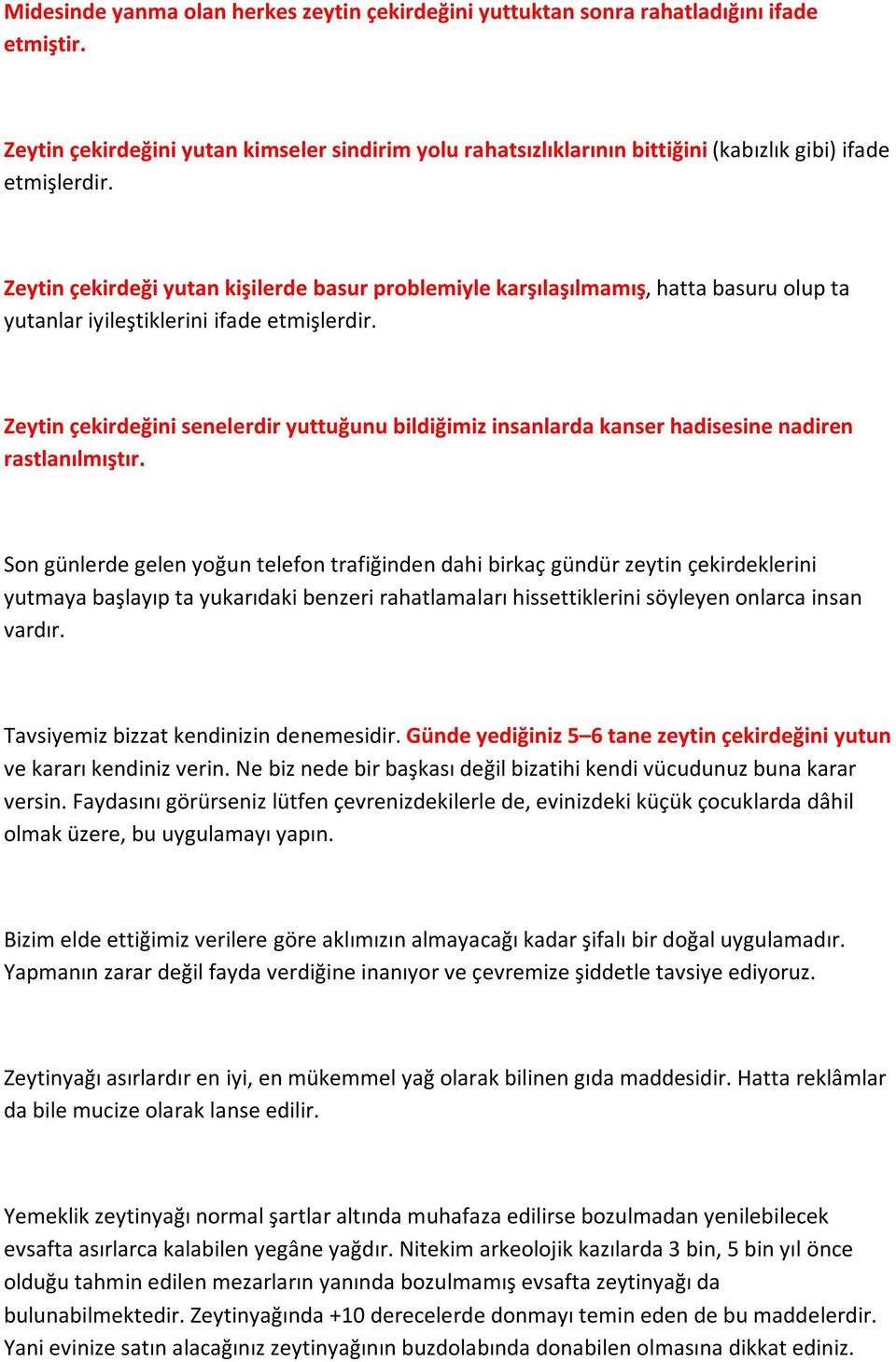 Zeytin çekirdeği yutan kişilerde basur problemiyle karşılaşılmamış, hatta basuru olup ta yutanlar iyileştiklerini ifade etmişlerdir.