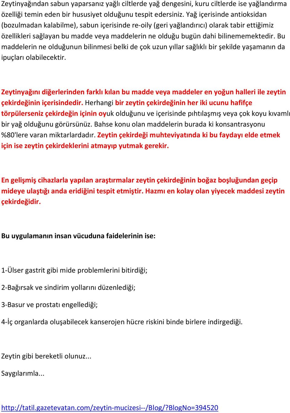 bilinememektedir. Bu maddelerin ne olduğunun bilinmesi belki de çok uzun yıllar sağlıklı bir şekilde yaşamanın da ipuçları olabilecektir.