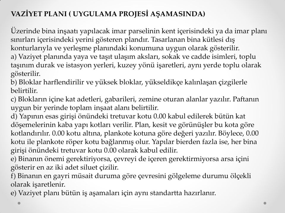 a) Vaziyet planında yaya ve taşıt ulaşım aksları, sokak ve cadde isimleri, toplu taşınım durak ve istasyon yerleri, kuzey yönü işaretleri, aynı yerde toplu olarak gösterilir.