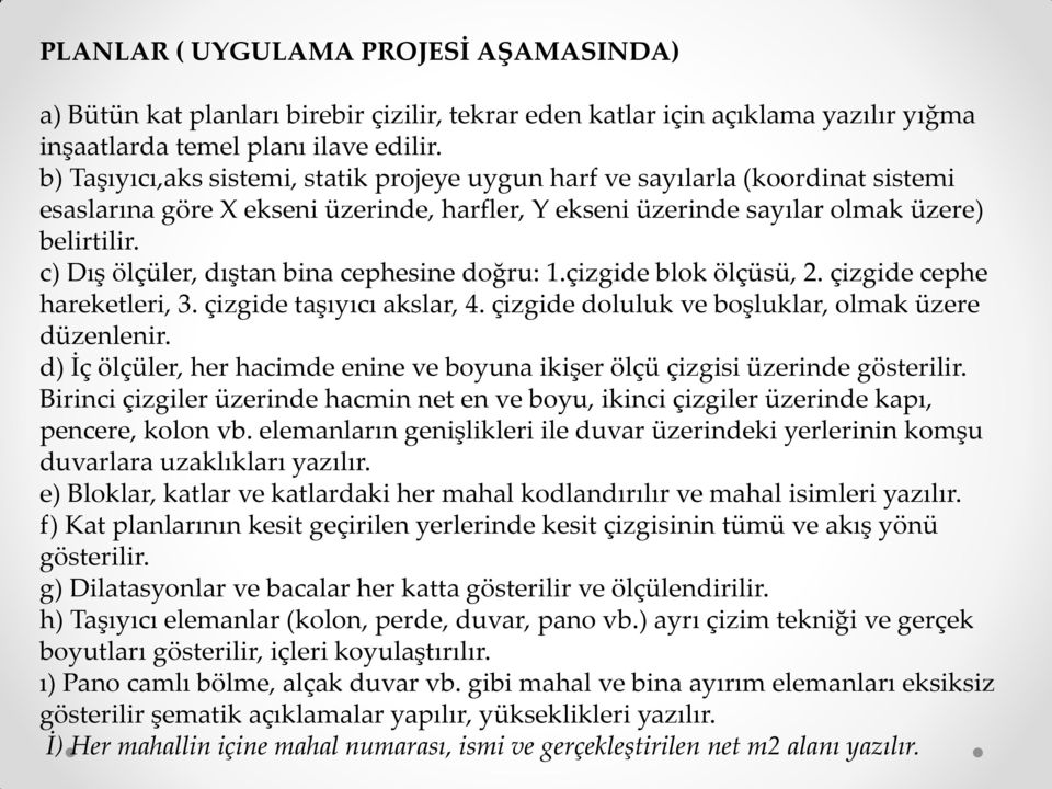 c) Dış ölçüler, dıştan bina cephesine doğru: 1.çizgide blok ölçüsü, 2. çizgide cephe hareketleri, 3. çizgide taşıyıcı akslar, 4. çizgide doluluk ve boşluklar, olmak üzere düzenlenir.