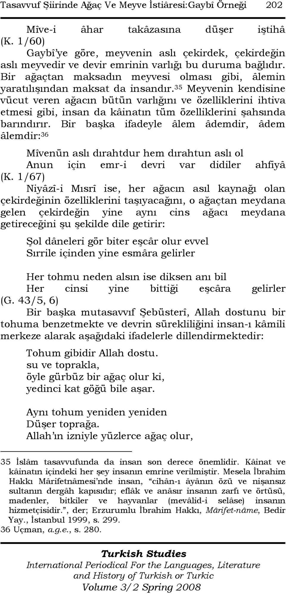 35 Meyvenin kendisine vücut veren ağacın bütün varlığını ve özelliklerini ihtiva etmesi gibi, insan da kâinatın tüm özelliklerini şahsında barındırır.