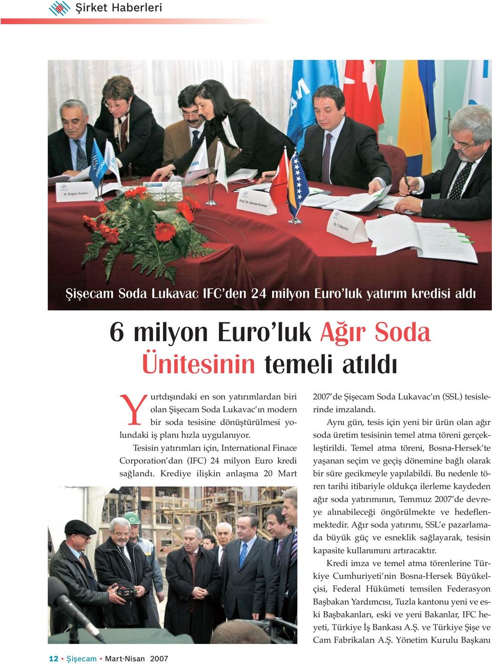 Krediye ilişkin anlaşma 20 Mart 2007 de Şişecam Soda Lukavac ın (SSL) tesislerinde imzalandı. Aynı gün, tesis için yeni bir ürün olan ağır soda üretim tesisinin temel atma töreni gerçekleştirildi.